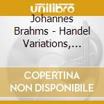 Johannes Brahms - Handel Variations, Rhapsodies, Fantasien cd musicale di Johannes Brahms