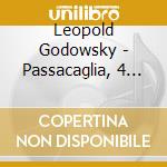 Leopold Godowsky - Passacaglia, 4 Poems, Trascrizioni E Parafrasi cd musicale di Godowsky