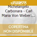 Michelangelo Carbonara - Carl Maria Von Weber: Complete Piano Sonatas (2 Cd) cd