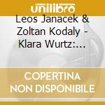 Leos Janacek & Zoltan Kodaly - Klara Wurtz: Leos Janacek & Zoltan Kodaly: Piano Music