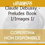 Claude Debussy - Preludes Book I/Images I/ cd