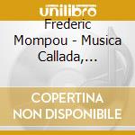 Frederic Mompou - Musica Callada, Cancons I Danses, Cants Magics, Paisajes (2 Cd) cd