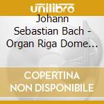 Johann Sebastian Bach - Organ Riga Dome Cathedral cd musicale di Johann Sebastian Bach