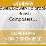 Howell/Blower/Holbrooke - British Composers Premiere Collections Vol. 1 cd musicale