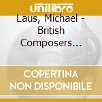 Laus, Michael - British Composers Premiere Collections Vol. 3 cd musicale di Laus, Michael