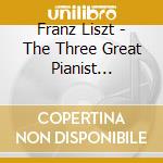 Franz Liszt - The Three Great Pianist Composers Vol. 3 cd musicale di Franz Liszt