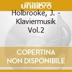 Holbrooke, J. - Klaviermusik Vol.2 cd musicale di Holbrooke, J.