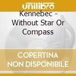Kennebec - Without Star Or Compass cd