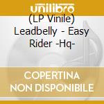 (LP Vinile) Leadbelly - Easy Rider -Hq- lp vinile di Leadbelly