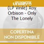 (LP Vinile) Roy Orbison - Only The Lonely lp vinile