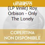 (LP Vinile) Roy Orbison - Only The Lonely vinile