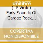 (LP Vinile) Early Sounds Of Garage Rock (The) / Various (180 Gr) vinile