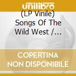 (LP Vinile) Songs Of The Wild West / Various vinile