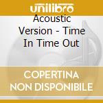 Acoustic Version - Time In Time Out cd