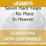Seven Hard Years - No Place In Heaven cd