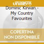 Dominic Kirwan - My Country Favourites cd musicale di Dominic Kirwan