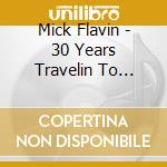Mick Flavin - 30 Years Travelin To Flavin (2 Cd) cd musicale di Mick Flavin