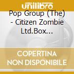 Pop Group (The) - Citizen Zombie Ltd.Box Edition cd