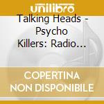 Talking Heads - Psycho Killers: Radio Waves Radio Radio Waves 1978-1982 (4 Cd) cd musicale di Talking Heads