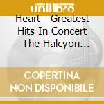 Heart - Greatest Hits In Concert - The Halcyon Years 1978-89 (2 Cd) cd musicale di Heart