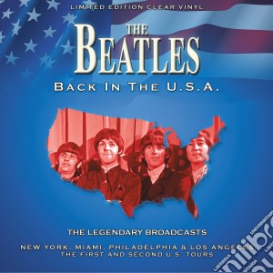 (LP Vinile) Beatles (The) - Back In The U.S.A - The Legendary Broadcasts - Clear Vinyl lp vinile di Beatles