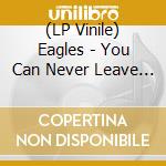 (LP Vinile) Eagles - You Can Never Leave (Orange Vinyl) (2 Lp) vinile