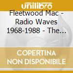 Fleetwood Mac - Radio Waves 1968-1988 - The Classic Broadcasts (2 Cd) cd musicale di Fleetwood Mac