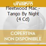 Fleetwood Mac - Tango By Night (4 Cd) cd musicale di Fleetwood Mac