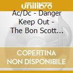Ac/Dc - Danger Keep Out - The Bon Scott Anthology (4 Cd) cd