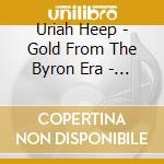 Uriah Heep - Gold From The Byron Era - Luminous Vinyl cd musicale di Uriah Heep