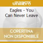 Eagles - You Can Never Leave cd