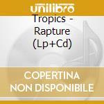 Tropics - Rapture (Lp+Cd) cd musicale di Tropics