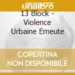 13 Block - Violence Urbaine Emeute cd musicale di 13 Block