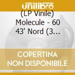 (LP Vinile) Molecule - 60 43' Nord (3 Lp) lp vinile di Molecule