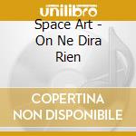 Space Art - On Ne Dira Rien cd musicale di Space Art