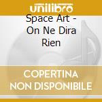 Space Art - On Ne Dira Rien cd