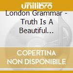 London Grammar - Truth Is A Beautiful Thing cd musicale di London Grammar