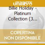 Billie Holiday - Platinum Collection (3 Cd) cd musicale di Billie Holiday
