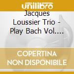 Jacques Loussier Trio - Play Bach Vol. 1-3 cd musicale di Jacques Loussier Trio