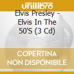 Elvis Presley - Elvis In The 50'S (3 Cd) cd musicale di Elvis Presley