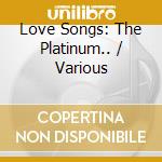 Love Songs: The Platinum.. / Various cd