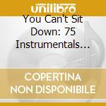 You Can't Sit Down: 75 Instrumentals 50S & 60S cd musicale