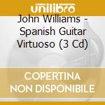 John Williams - Spanish Guitar Virtuoso (3 Cd) cd musicale di John Williams