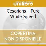 Cesarians - Pure White Speed