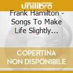 Frank Hamilton - Songs To Make Life Slightly Less Awkward cd musicale di Frank Hamilton