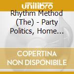 Rhythm Method (The) - Party Politics, Home Sweet Home (7