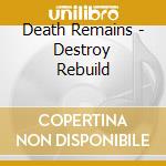 Death Remains - Destroy Rebuild cd musicale di Death Remains