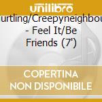 Hurtling/Creepyneighbour - Feel It/Be Friends (7') cd