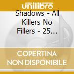 Shadows - All Killers No Fillers - 25 Tracks Of Pure Gold cd musicale di Shadows