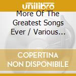 More Of The Greatest Songs Ever / Various (3 Cd) cd